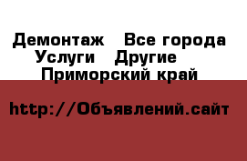 Демонтаж - Все города Услуги » Другие   . Приморский край